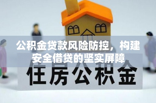 浮梁公积金贷款风险防控，构建安全借贷的坚实屏障
