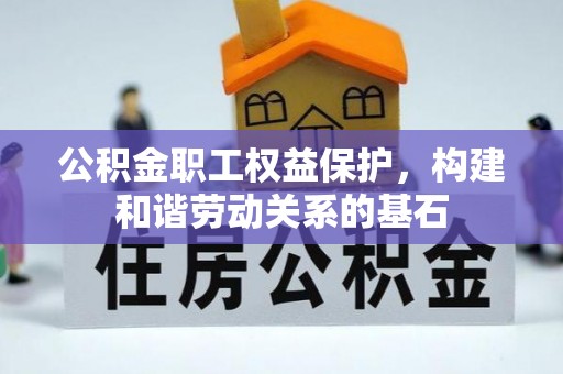 浮梁公积金职工权益保护，构建和谐劳动关系的基石