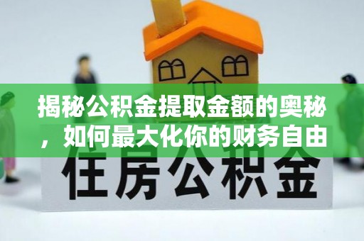 浮梁揭秘公积金提取金额的奥秘，如何最大化你的财务自由