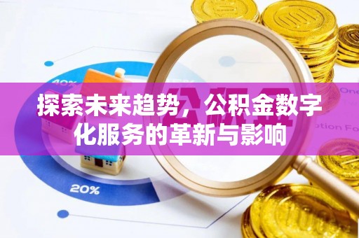 浮梁探索未来趋势，公积金数字化服务的革新与影响