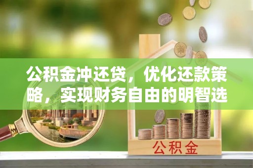 浮梁公积金冲还贷，优化还款策略，实现财务自由的明智选择