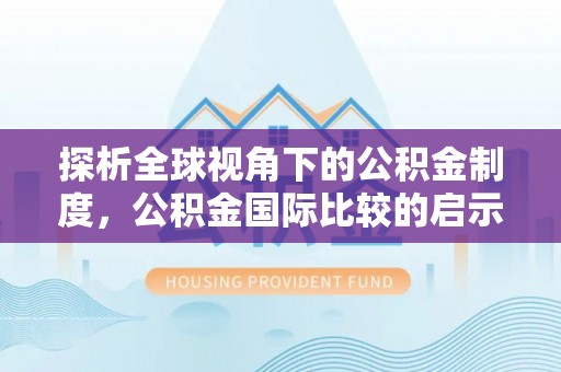 浮梁探析全球视角下的公积金制度，公积金国际比较的启示与借鉴