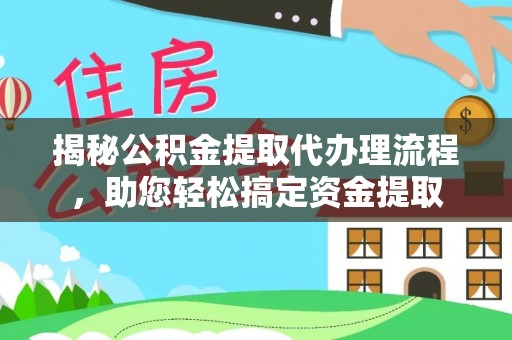 浮梁揭秘公积金提取代办理流程，助您轻松搞定资金提取