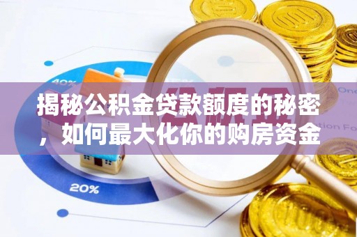 浮梁揭秘公积金贷款额度的秘密，如何最大化你的购房资金