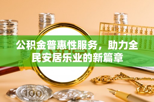 浮梁公积金普惠性服务，助力全民安居乐业的新篇章