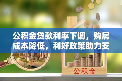 浮梁公积金贷款利率下调，购房成本降低，利好政策助力安居梦想