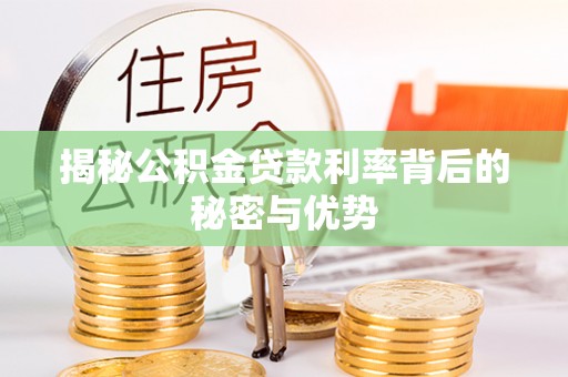 浮梁揭秘公积金贷款利率背后的秘密与优势