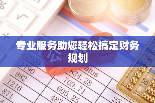 浮梁专业服务助您轻松搞定财务规划
