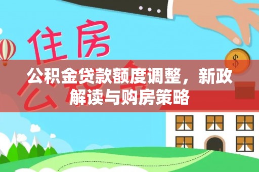 浮梁公积金贷款额度调整，新政解读与购房策略