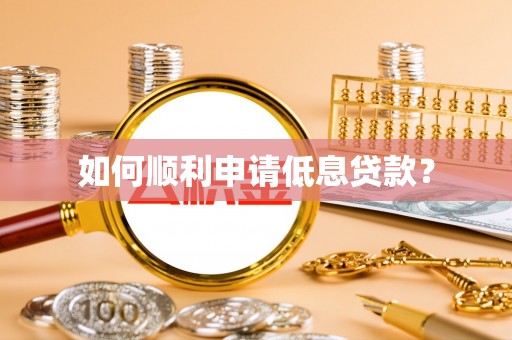浮梁如何顺利申请低息贷款？