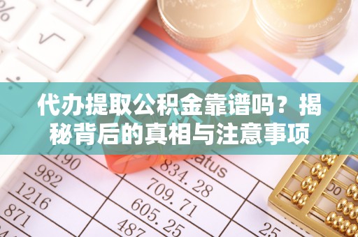 浮梁代办提取公积金靠谱吗？揭秘背后的真相与注意事项