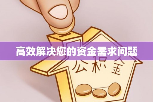浮梁高效解决您的资金需求问题