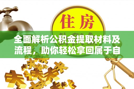 浮梁全面解析公积金提取材料及流程，助你轻松拿回属于自己的钱