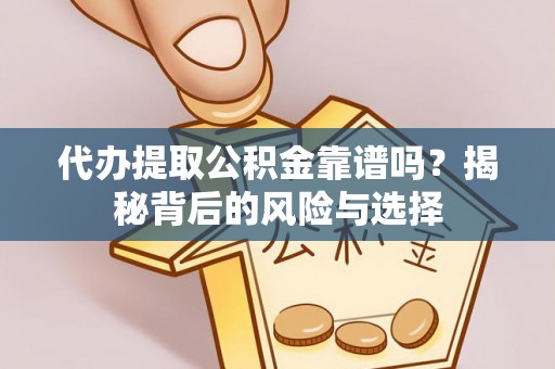 浮梁代办提取公积金靠谱吗？揭秘背后的风险与选择