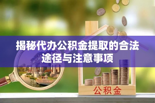 浮梁揭秘代办公积金提取的合法途径与注意事项