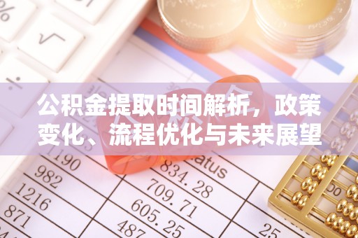 浮梁公积金提取时间解析，政策变化、流程优化与未来展望