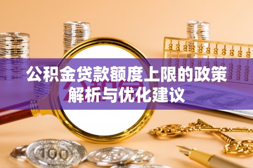 浮梁公积金贷款额度上限的政策解析与优化建议