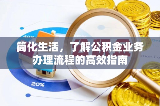 浮梁简化生活，了解公积金业务办理流程的高效指南