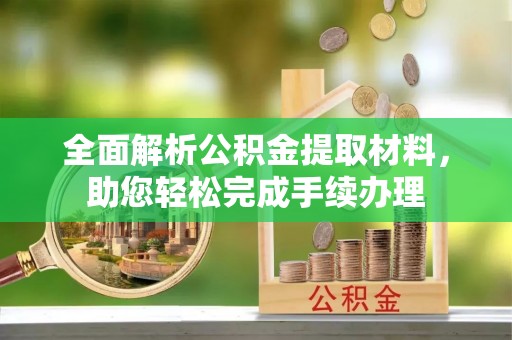 浮梁全面解析公积金提取材料，助您轻松完成手续办理