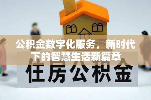 浮梁公积金数字化服务，新时代下的智慧生活新篇章