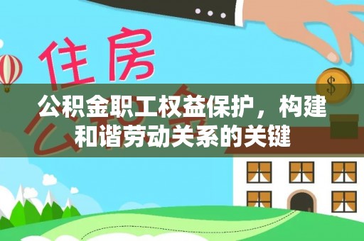 浮梁公积金职工权益保护，构建和谐劳动关系的关键
