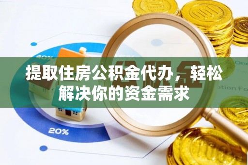 浮梁提取住房公积金代办，轻松解决你的资金需求