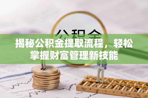 浮梁揭秘公积金提取流程，轻松掌握财富管理新技能