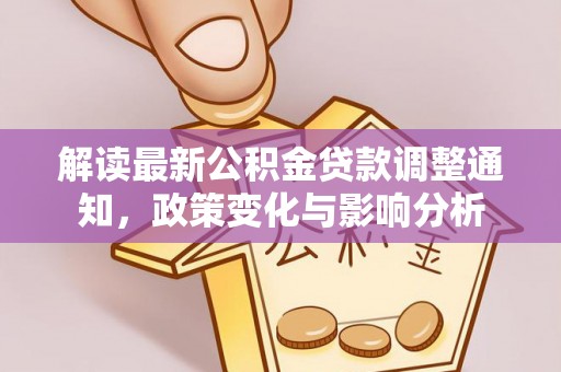 浮梁解读最新公积金贷款调整通知，政策变化与影响分析