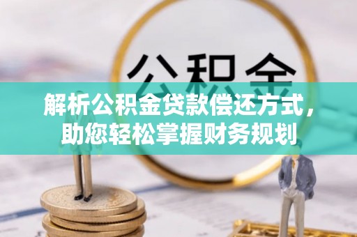 浮梁解析公积金贷款偿还方式，助您轻松掌握财务规划