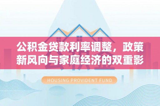 浮梁公积金贷款利率调整，政策新风向与家庭经济的双重影响