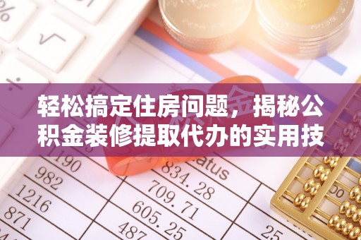 浮梁轻松搞定住房问题，揭秘公积金装修提取代办的实用技巧