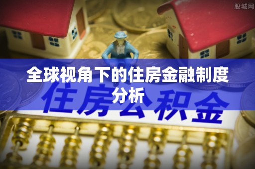 浮梁全球视角下的住房金融制度分析