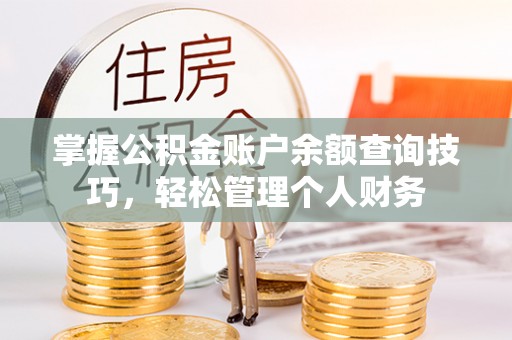 浮梁掌握公积金账户余额查询技巧，轻松管理个人财务