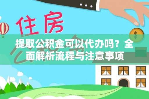 浮梁提取公积金可以代办吗？全面解析流程与注意事项