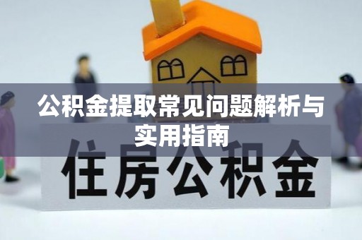浮梁公积金提取常见问题解析与实用指南