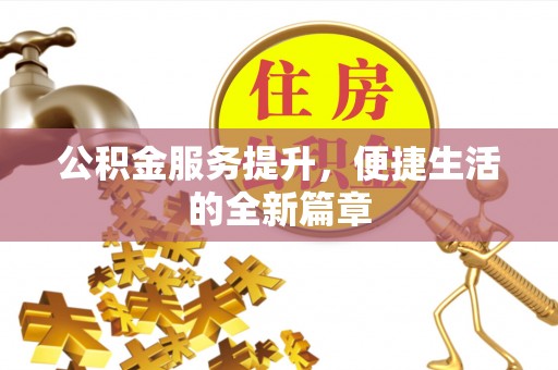 浮梁公积金服务提升，便捷生活的全新篇章