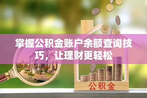 浮梁掌握公积金账户余额查询技巧，让理财更轻松