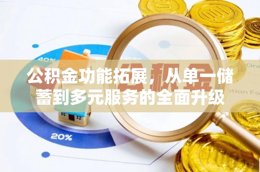 浮梁公积金功能拓展，从单一储蓄到多元服务的全面升级