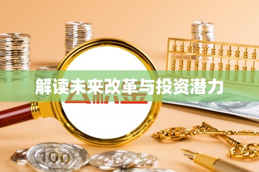 浮梁解读未来改革与投资潜力