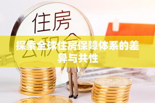 浮梁探索全球住房保障体系的差异与共性