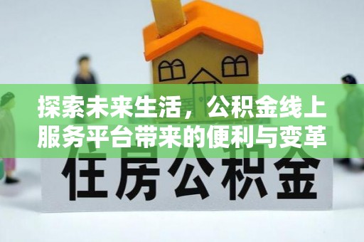 浮梁探索未来生活，公积金线上服务平台带来的便利与变革
