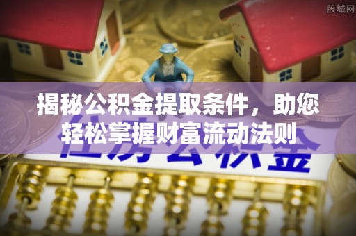 浮梁揭秘公积金提取条件，助您轻松掌握财富流动法则