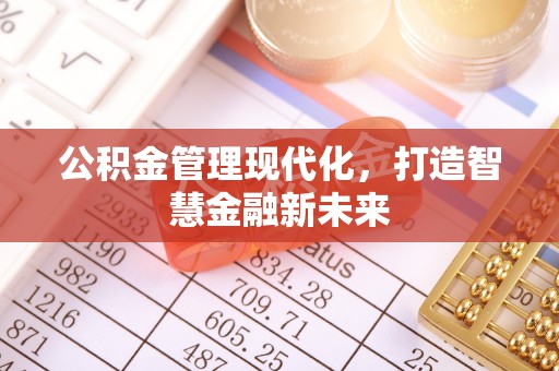 浮梁公积金管理现代化，打造智慧金融新未来