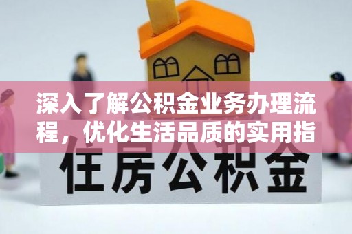 浮梁深入了解公积金业务办理流程，优化生活品质的实用指南
