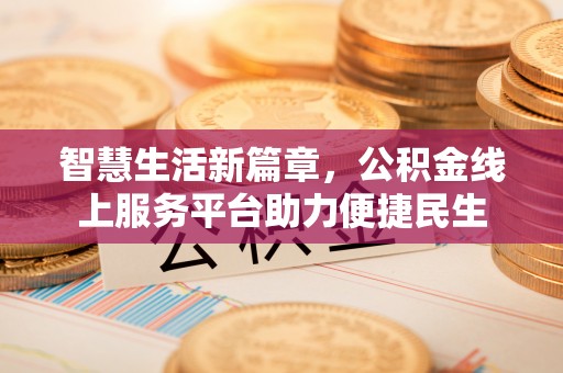 浮梁智慧生活新篇章，公积金线上服务平台助力便捷民生