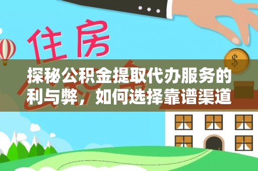 浮梁探秘公积金提取代办服务的利与弊，如何选择靠谱渠道？