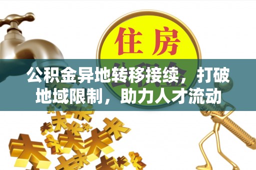 浮梁公积金异地转移接续，打破地域限制，助力人才流动