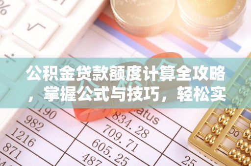 浮梁公积金贷款额度计算全攻略，掌握公式与技巧，轻松实现购房梦想