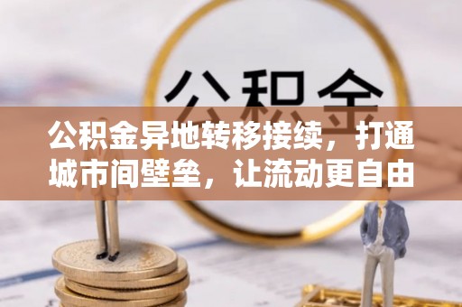浮梁公积金异地转移接续，打通城市间壁垒，让流动更自由