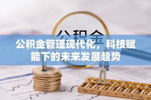 浮梁公积金管理现代化，科技赋能下的未来发展趋势